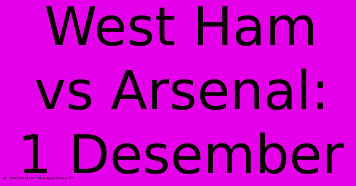 West Ham Vs Arsenal: 1 Desember