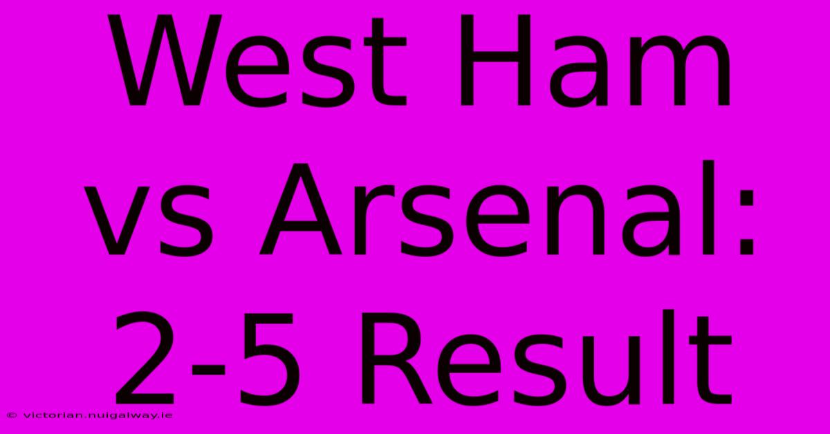 West Ham Vs Arsenal: 2-5 Result