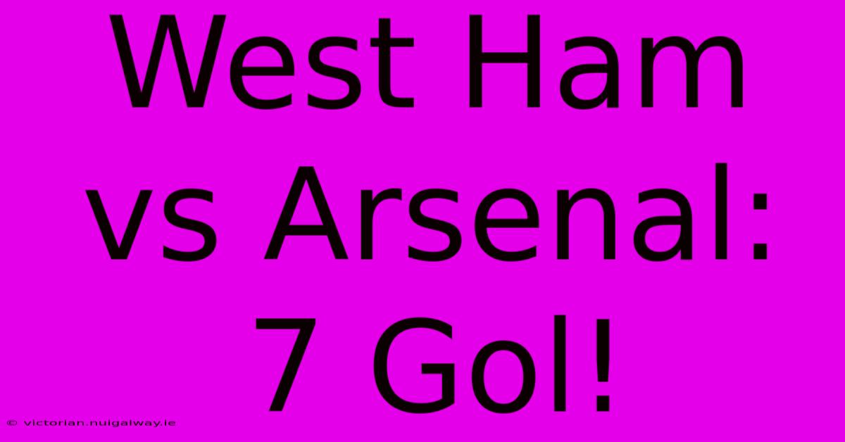 West Ham Vs Arsenal: 7 Gol!