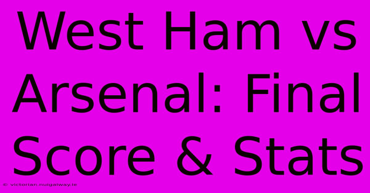 West Ham Vs Arsenal: Final Score & Stats