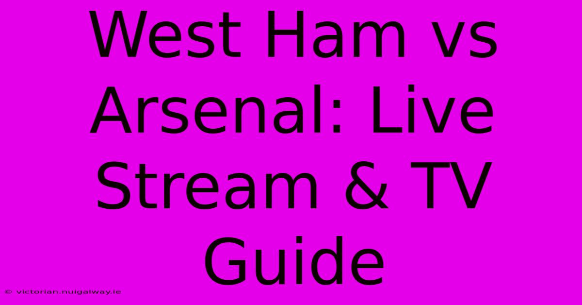 West Ham Vs Arsenal: Live Stream & TV Guide