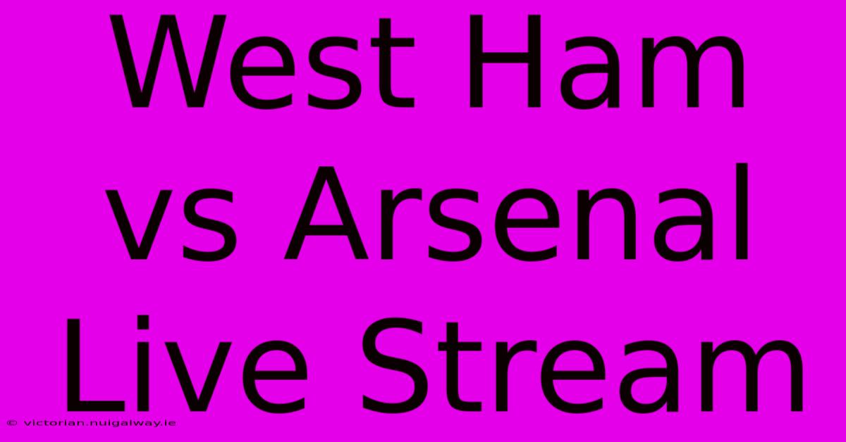 West Ham Vs Arsenal Live Stream