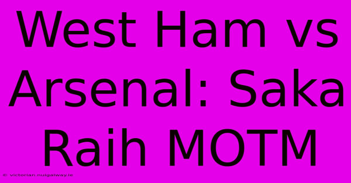 West Ham Vs Arsenal: Saka Raih MOTM