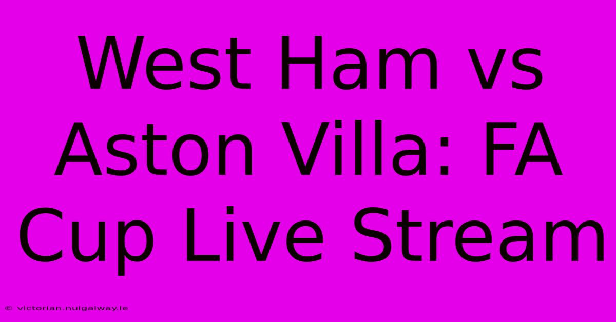 West Ham Vs Aston Villa: FA Cup Live Stream