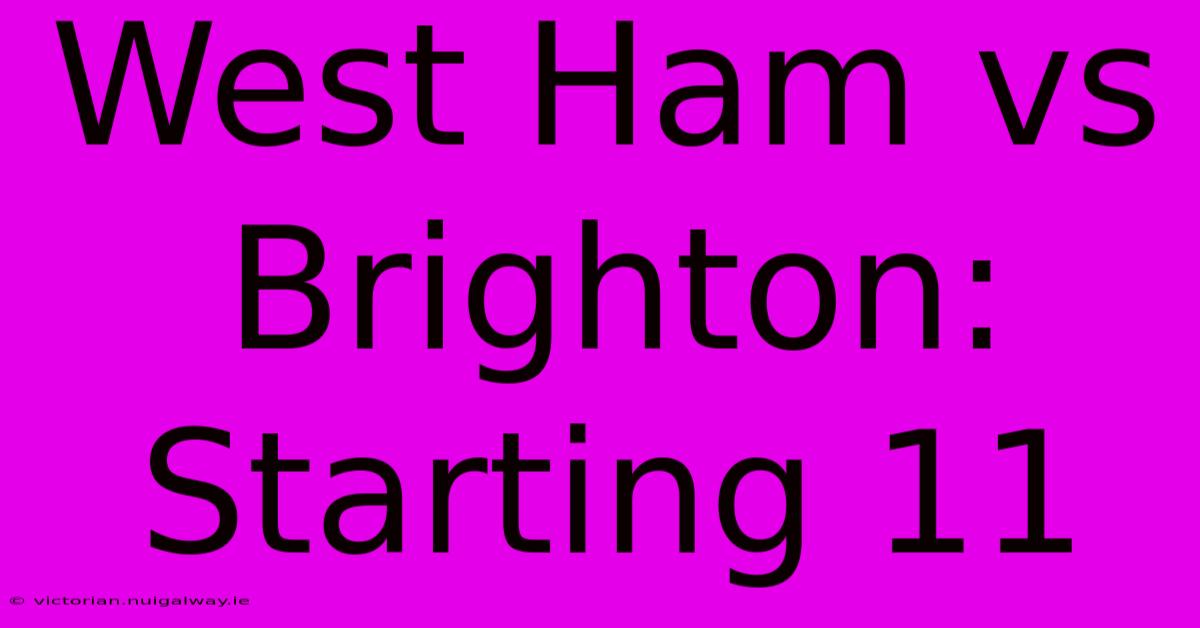 West Ham Vs Brighton: Starting 11