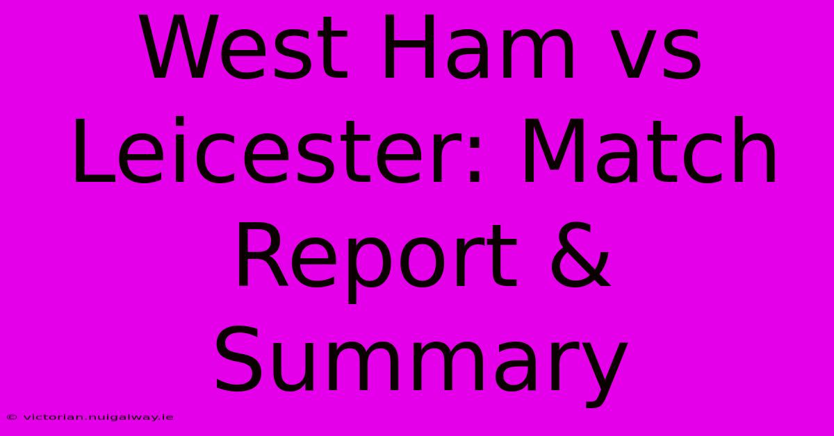 West Ham Vs Leicester: Match Report & Summary