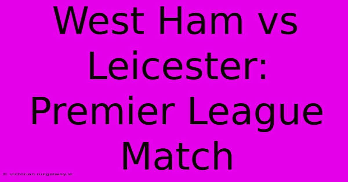 West Ham Vs Leicester: Premier League Match