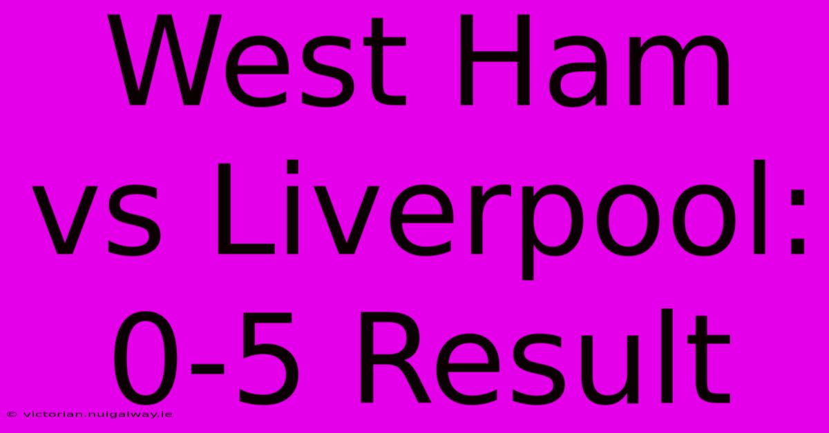 West Ham Vs Liverpool: 0-5 Result