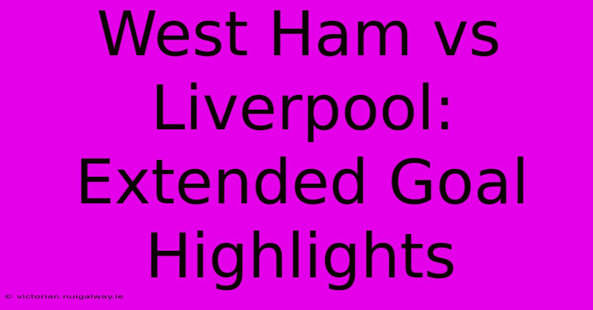 West Ham Vs Liverpool: Extended Goal Highlights