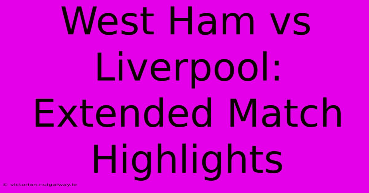 West Ham Vs Liverpool: Extended Match Highlights