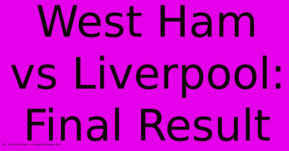 West Ham Vs Liverpool: Final Result