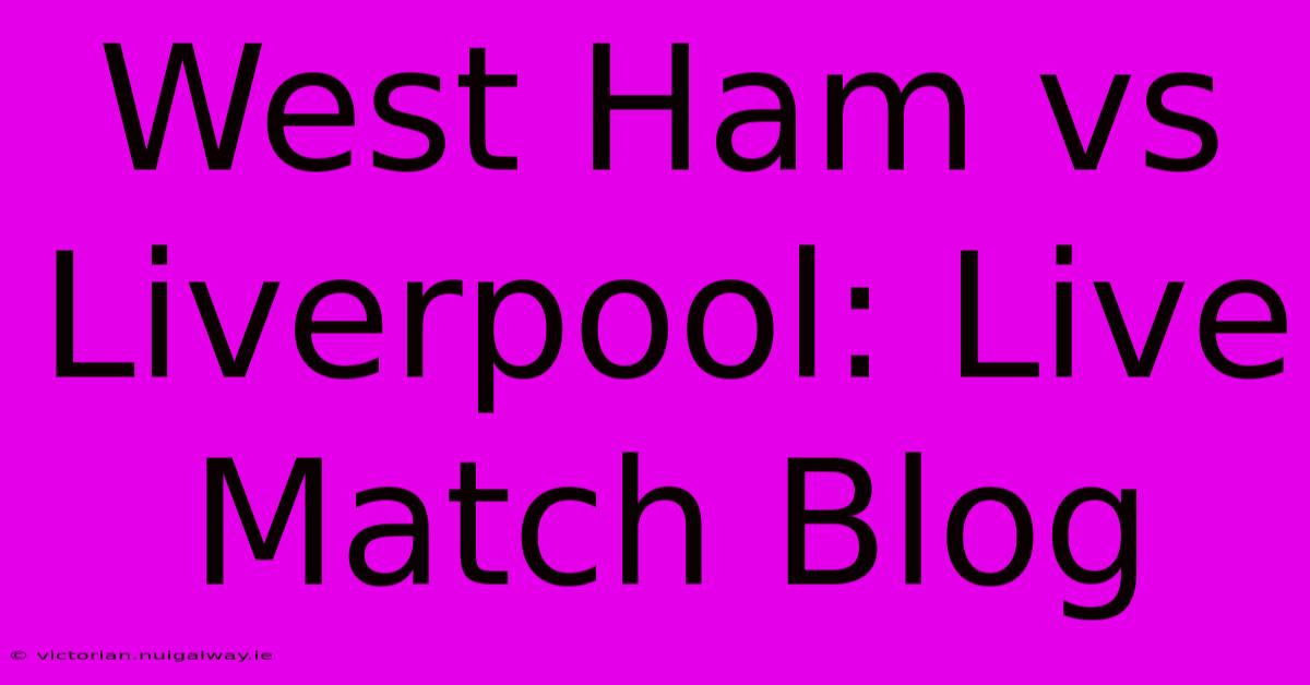 West Ham Vs Liverpool: Live Match Blog