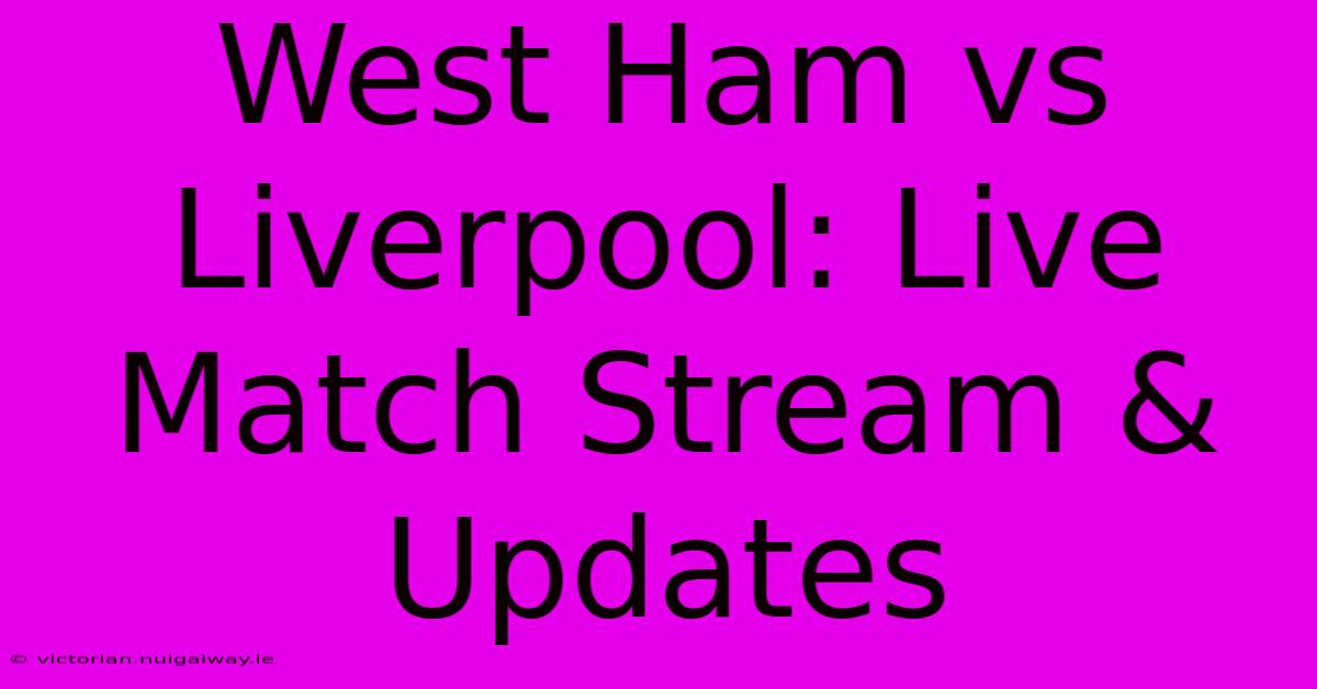 West Ham Vs Liverpool: Live Match Stream & Updates