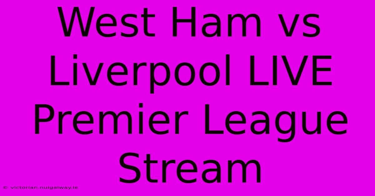 West Ham Vs Liverpool LIVE Premier League Stream