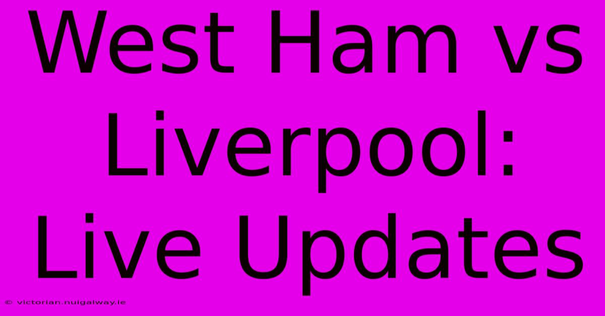 West Ham Vs Liverpool: Live Updates