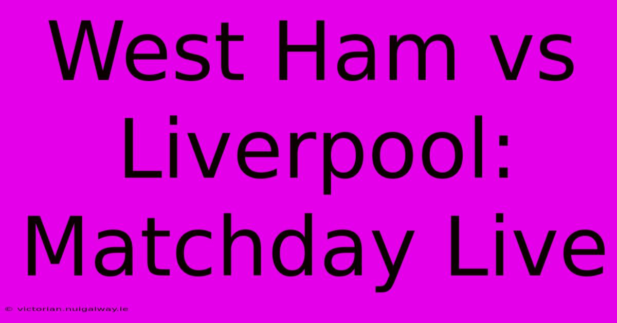 West Ham Vs Liverpool: Matchday Live