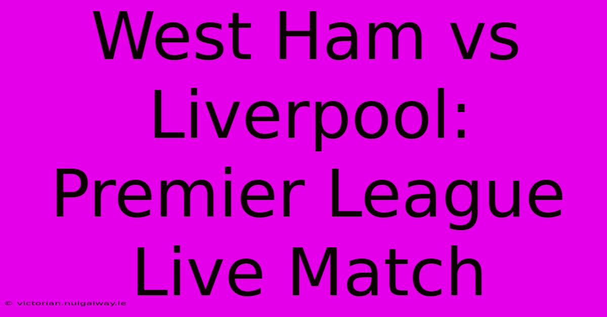 West Ham Vs Liverpool: Premier League Live Match