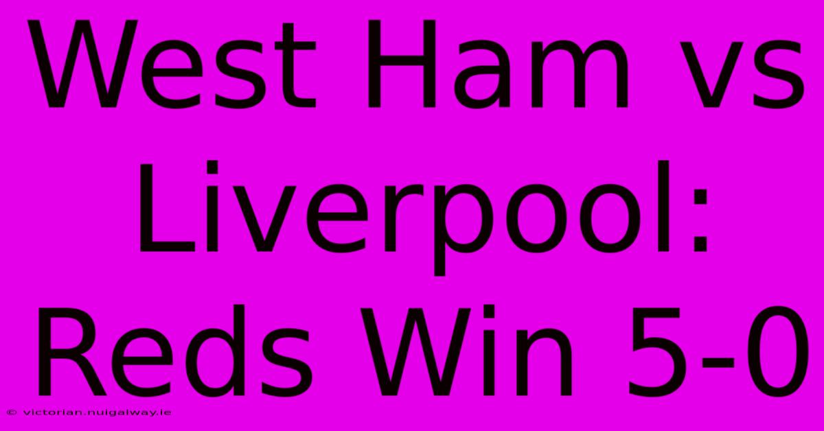 West Ham Vs Liverpool: Reds Win 5-0