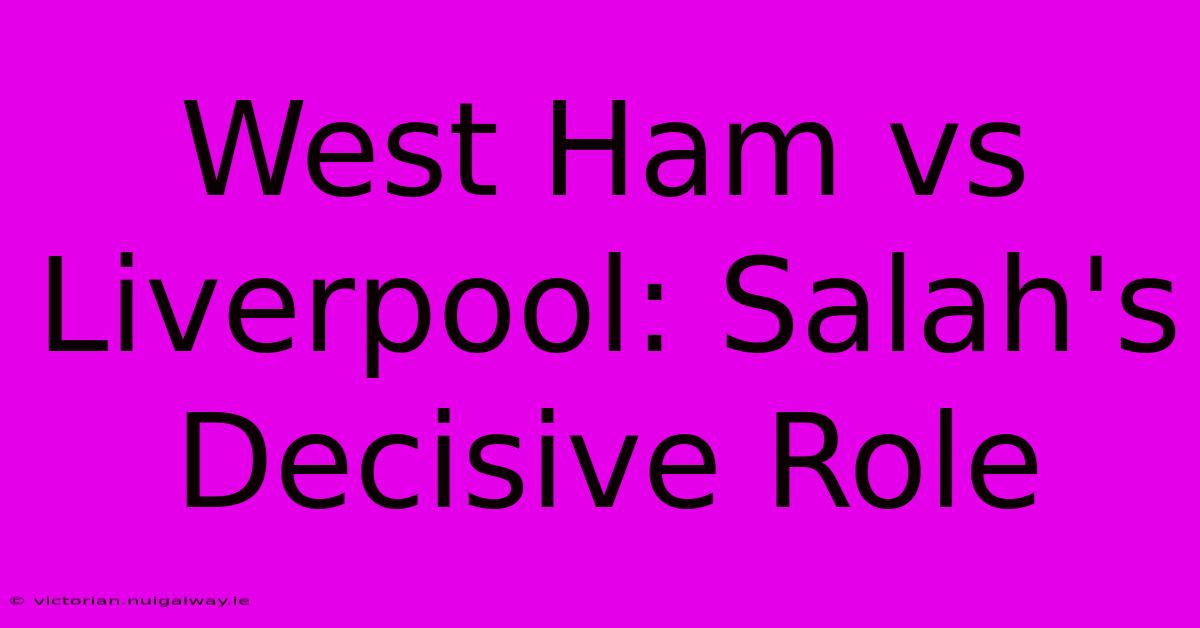 West Ham Vs Liverpool: Salah's Decisive Role