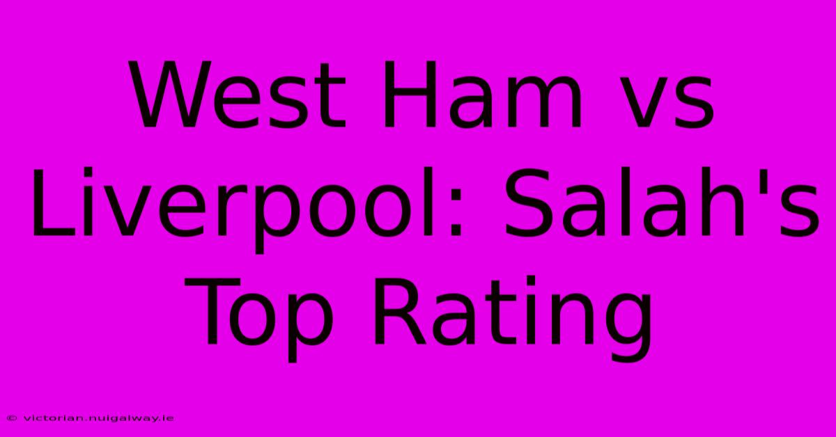 West Ham Vs Liverpool: Salah's Top Rating