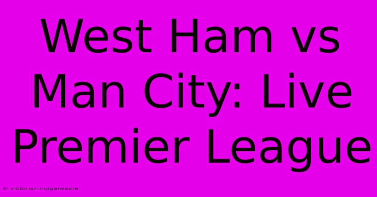 West Ham Vs Man City: Live Premier League