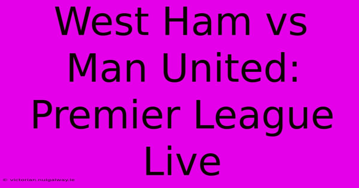 West Ham Vs Man United: Premier League Live