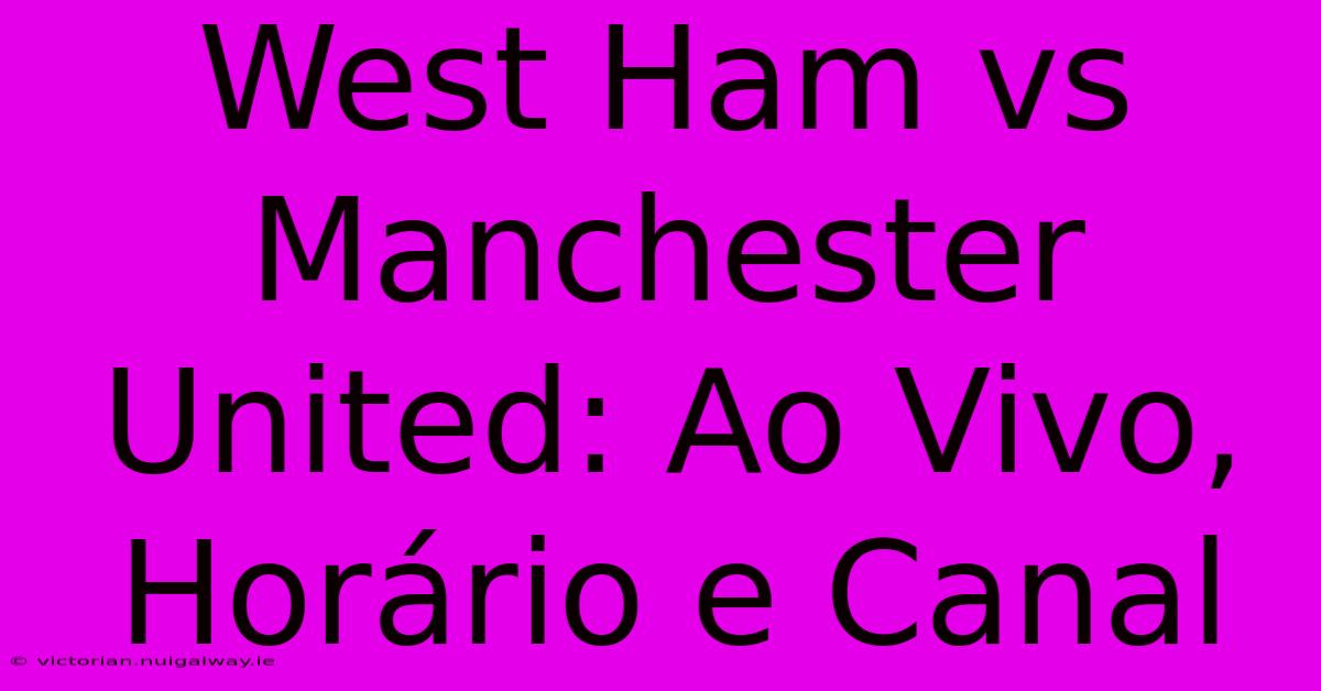 West Ham Vs Manchester United: Ao Vivo, Horário E Canal