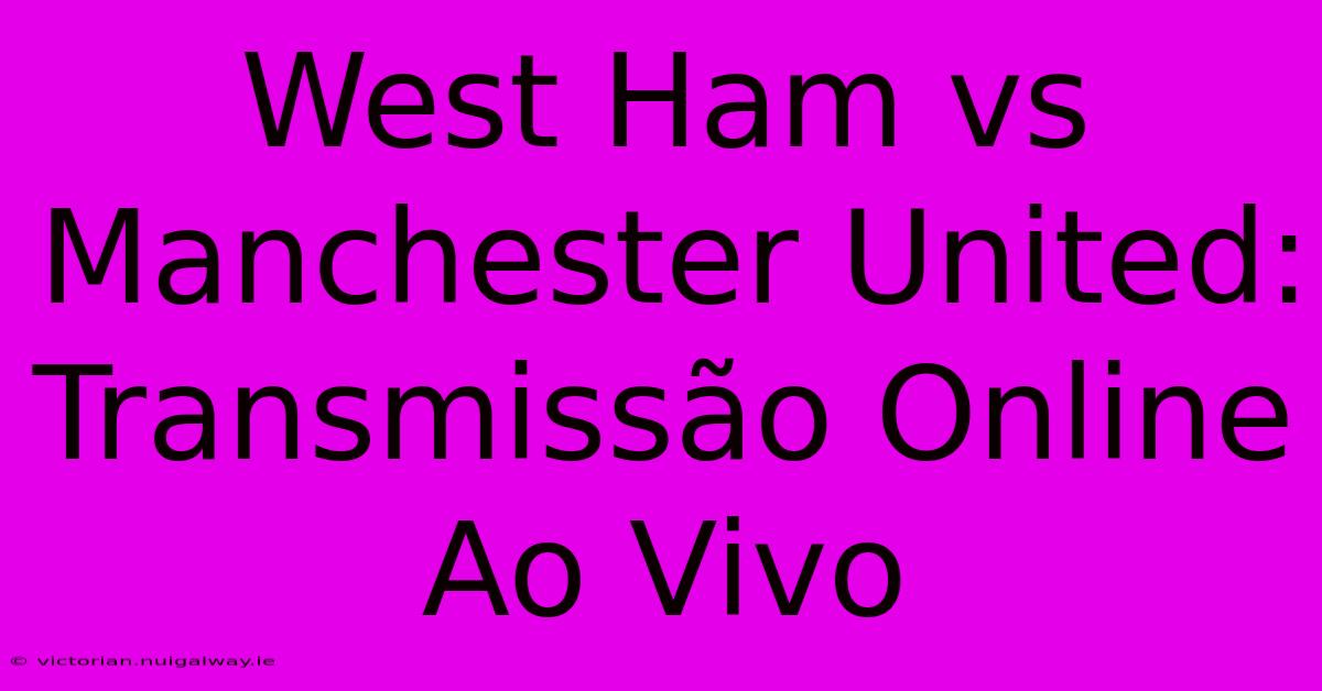 West Ham Vs Manchester United: Transmissão Online Ao Vivo 