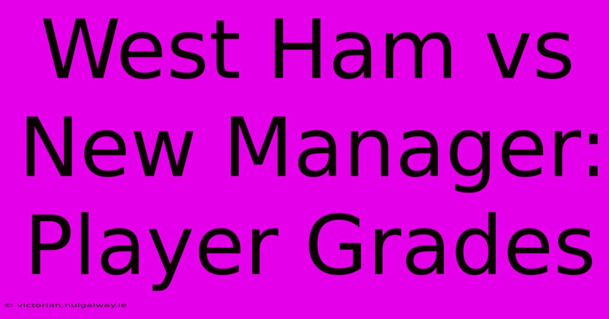 West Ham Vs New Manager: Player Grades