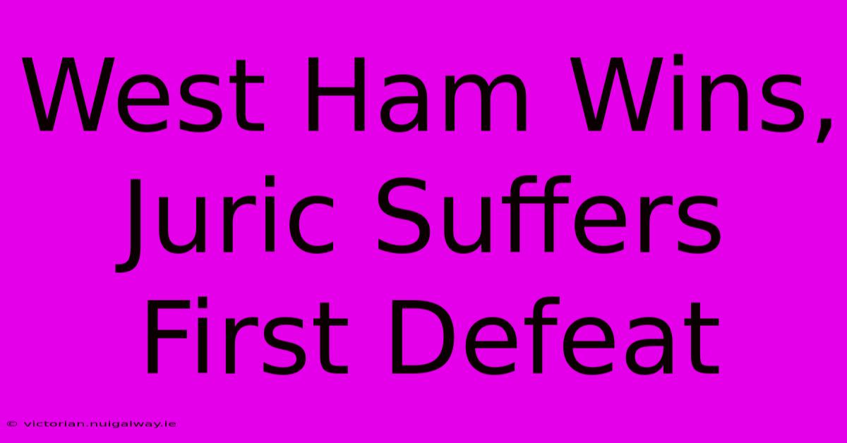 West Ham Wins, Juric Suffers First Defeat