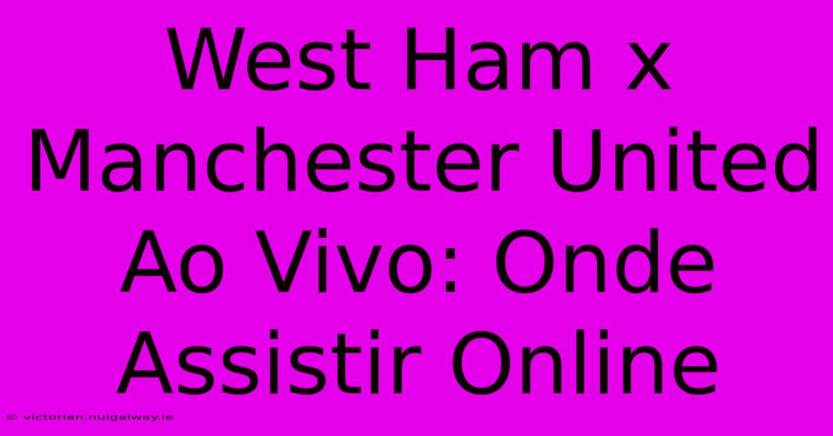 West Ham X Manchester United Ao Vivo: Onde Assistir Online