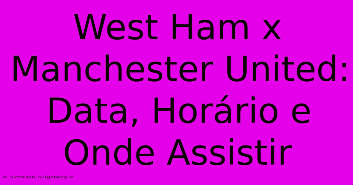 West Ham X Manchester United: Data, Horário E Onde Assistir 