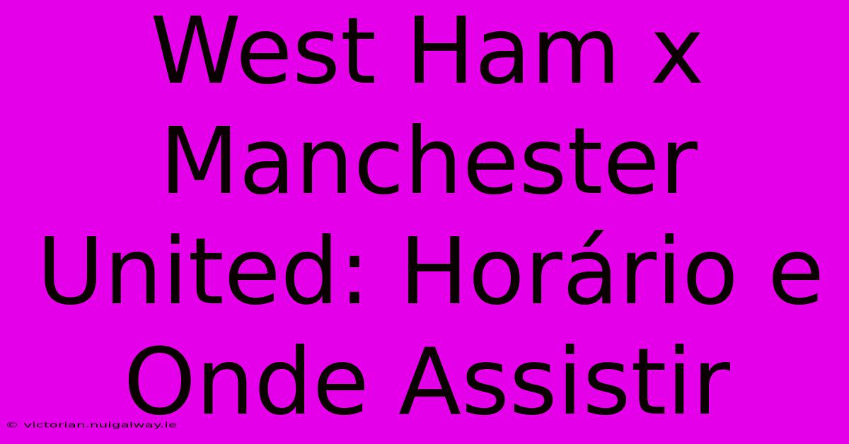 West Ham X Manchester United: Horário E Onde Assistir