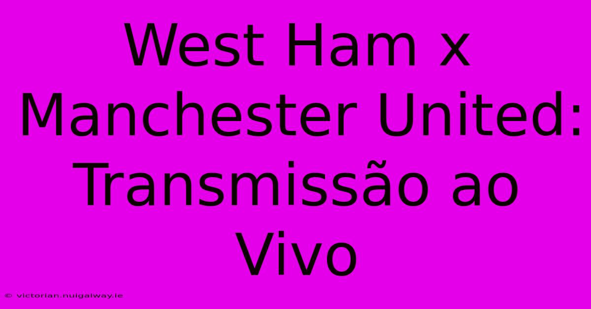 West Ham X Manchester United: Transmissão Ao Vivo