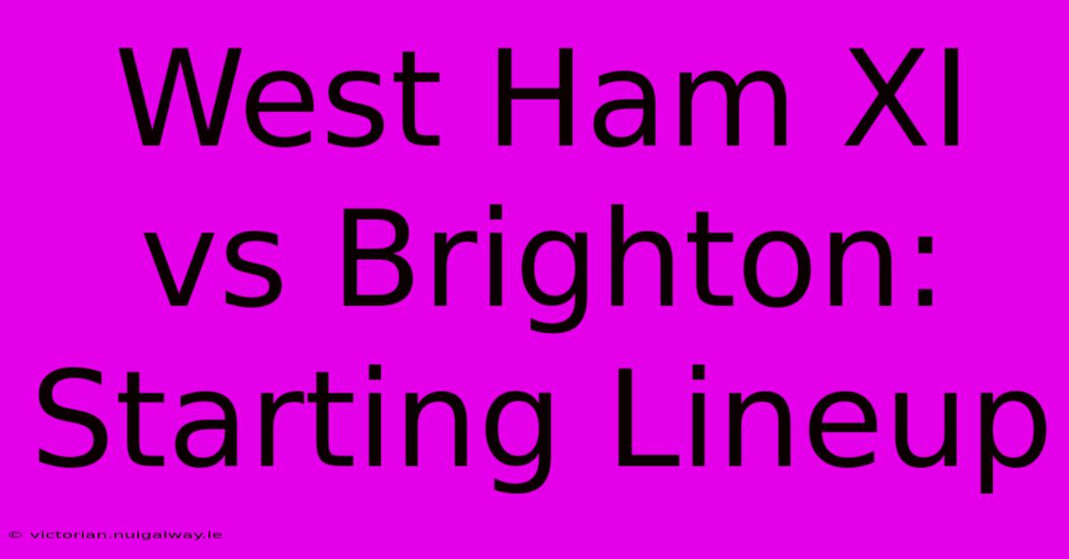 West Ham XI Vs Brighton: Starting Lineup