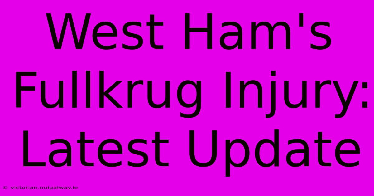 West Ham's Fullkrug Injury: Latest Update