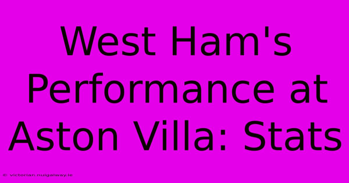 West Ham's Performance At Aston Villa: Stats