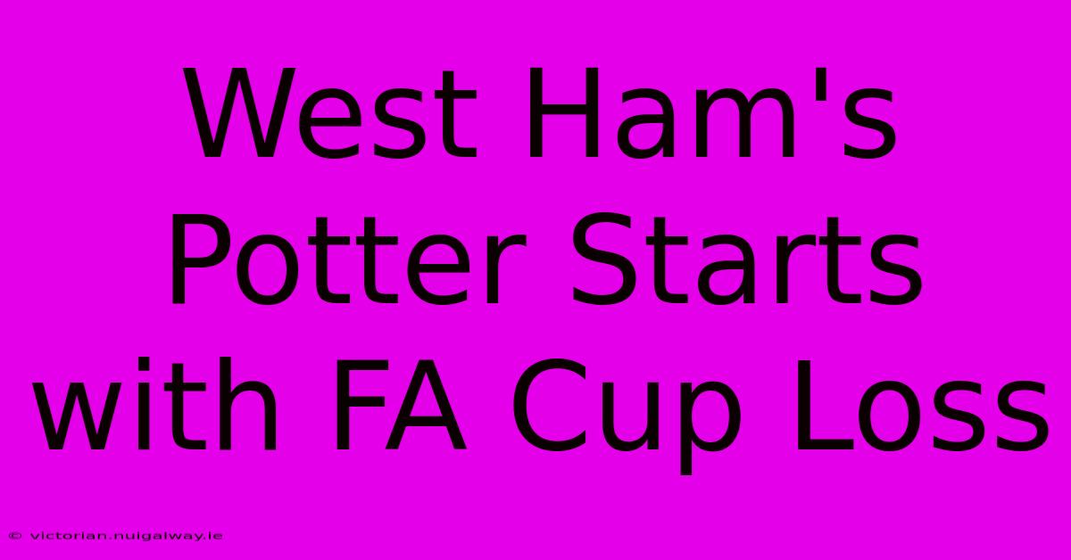 West Ham's Potter Starts With FA Cup Loss