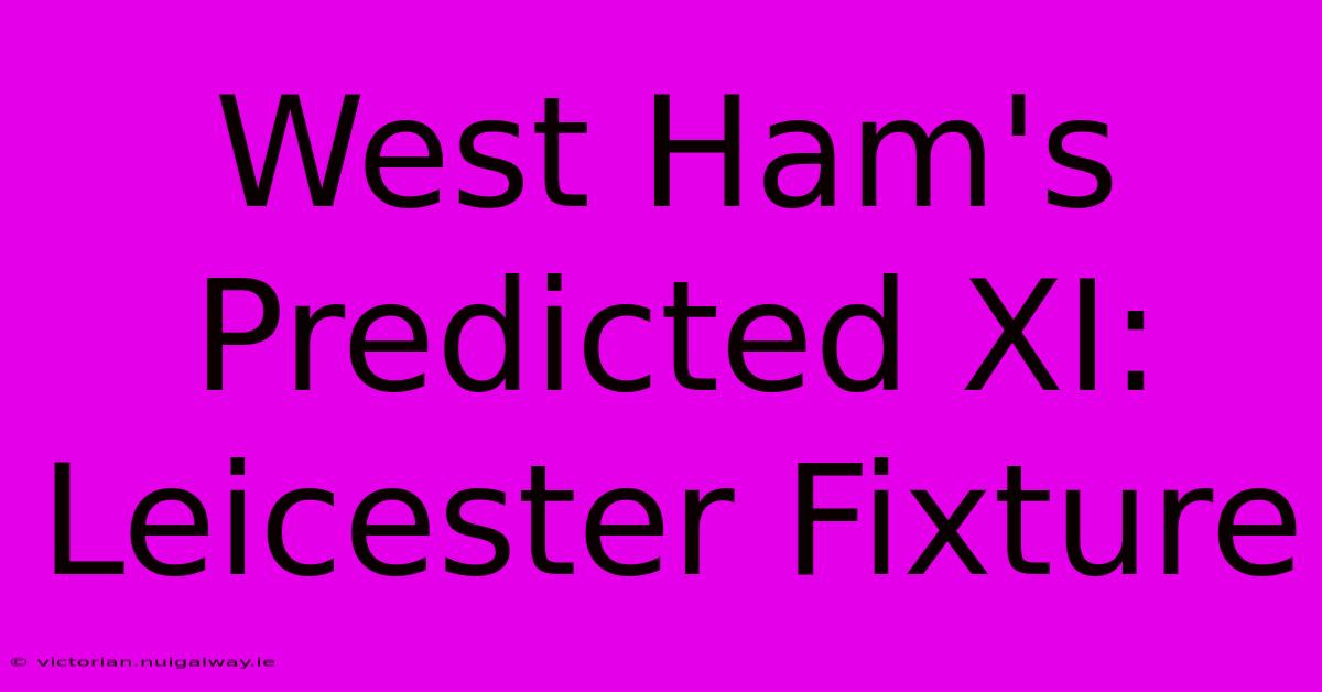 West Ham's Predicted XI: Leicester Fixture