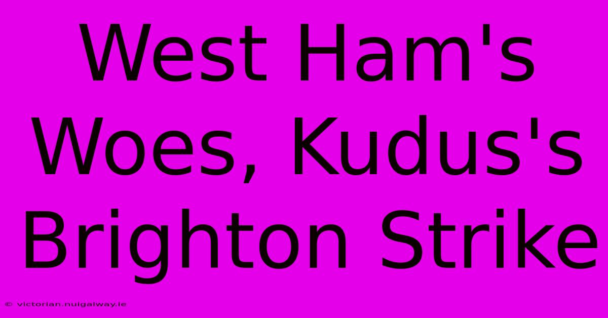 West Ham's Woes, Kudus's Brighton Strike