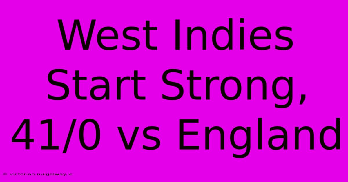 West Indies Start Strong, 41/0 Vs England