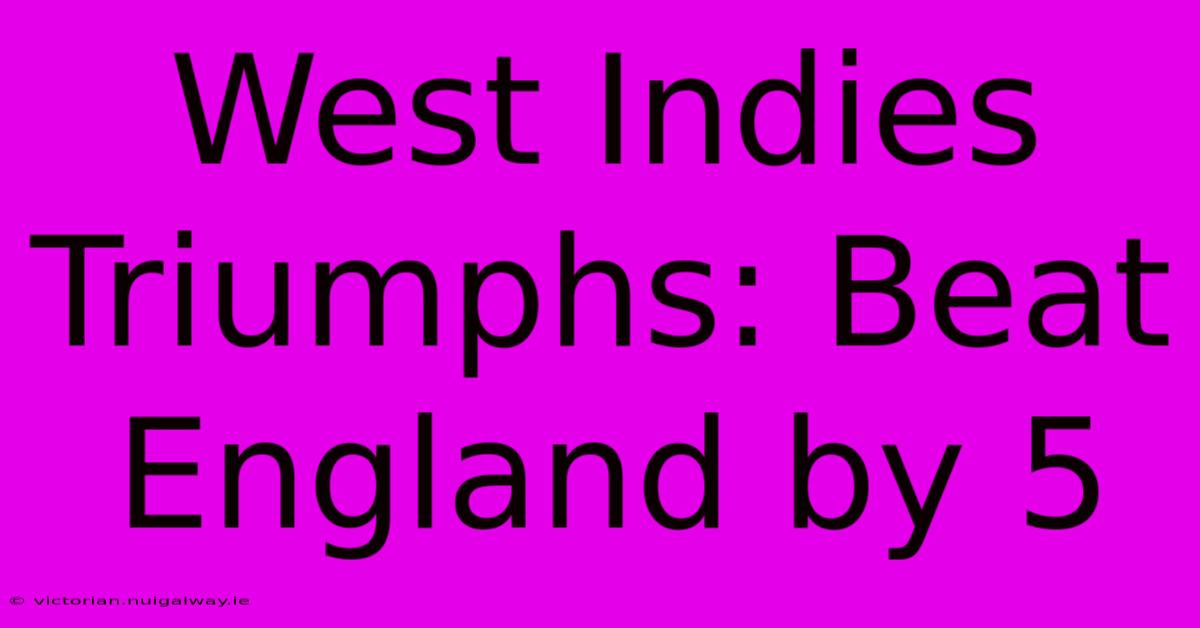 West Indies Triumphs: Beat England By 5