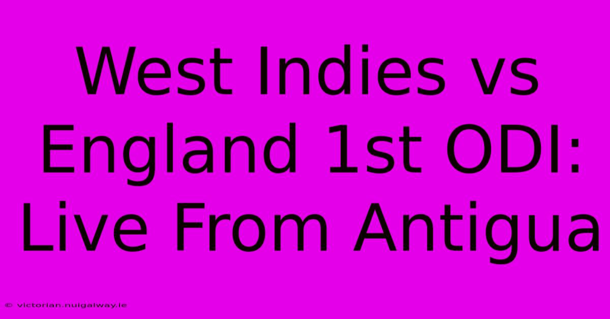 West Indies Vs England 1st ODI: Live From Antigua 