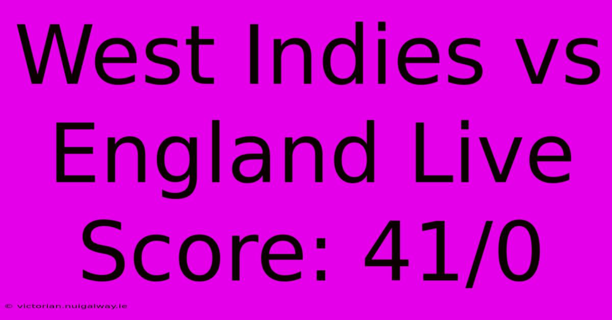 West Indies Vs England Live Score: 41/0