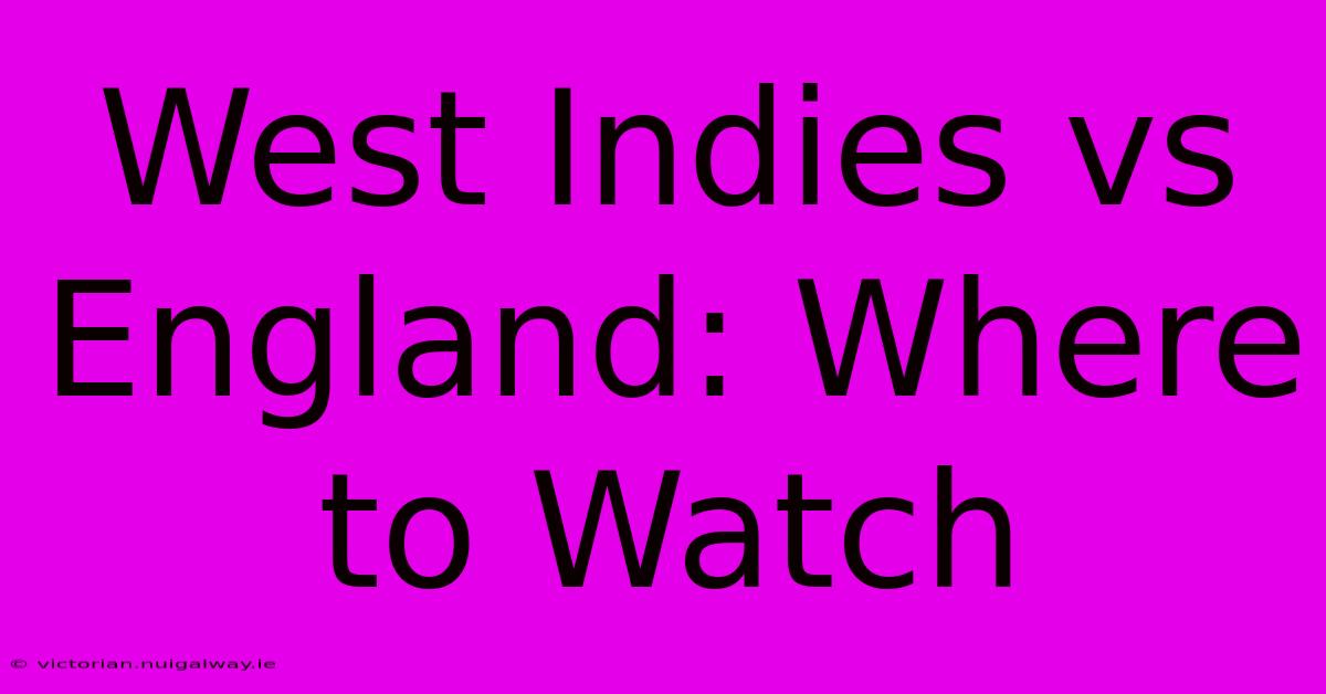 West Indies Vs England: Where To Watch