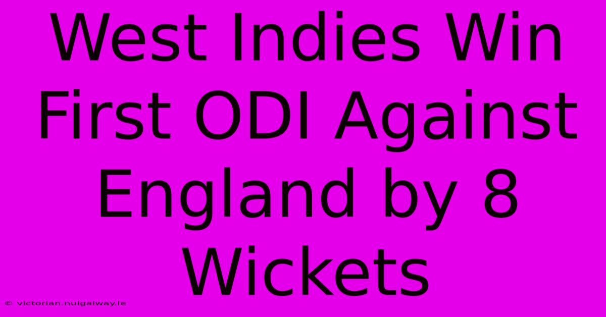 West Indies Win First ODI Against England By 8 Wickets 