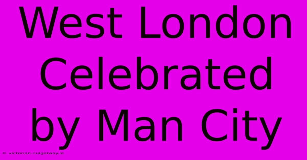 West London Celebrated By Man City