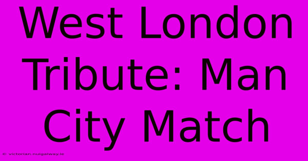 West London Tribute: Man City Match