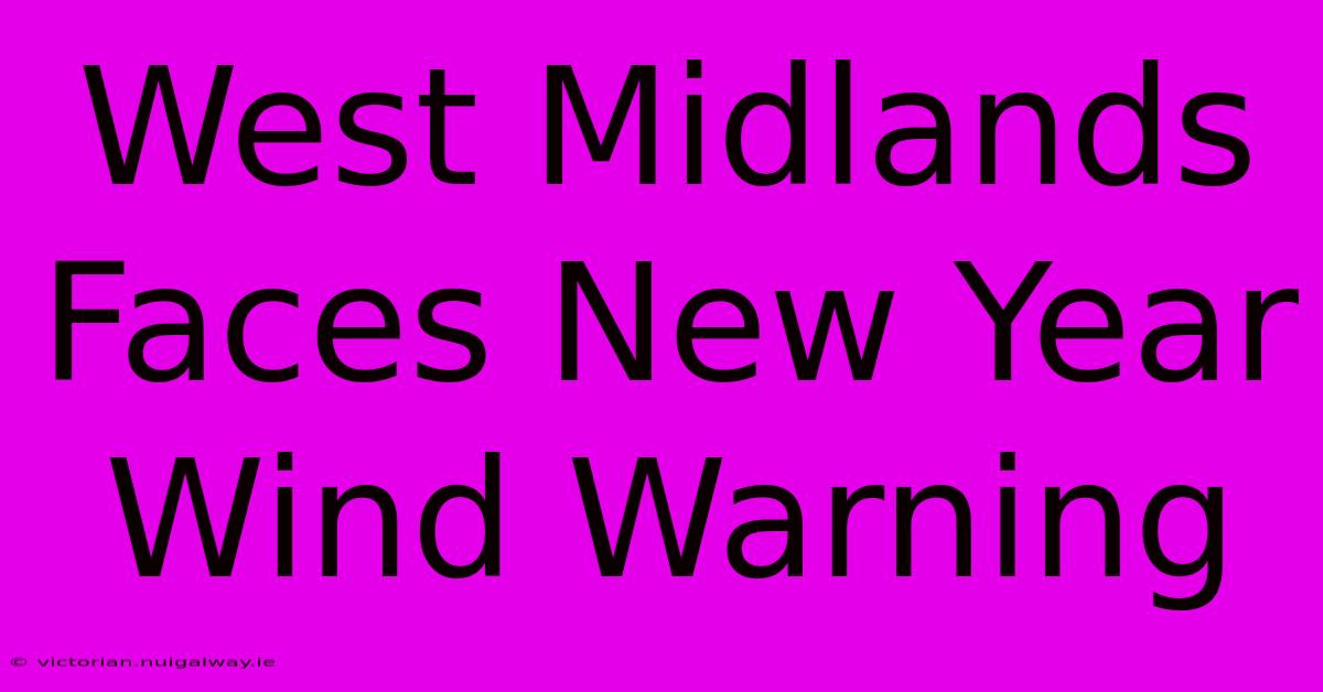 West Midlands Faces New Year Wind Warning