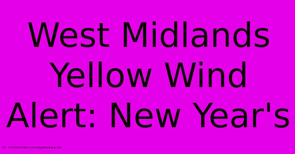 West Midlands Yellow Wind Alert: New Year's